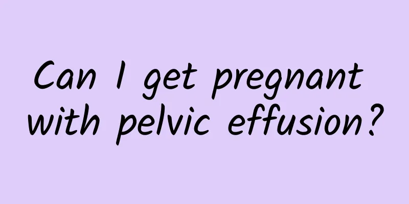 Can I get pregnant with pelvic effusion?