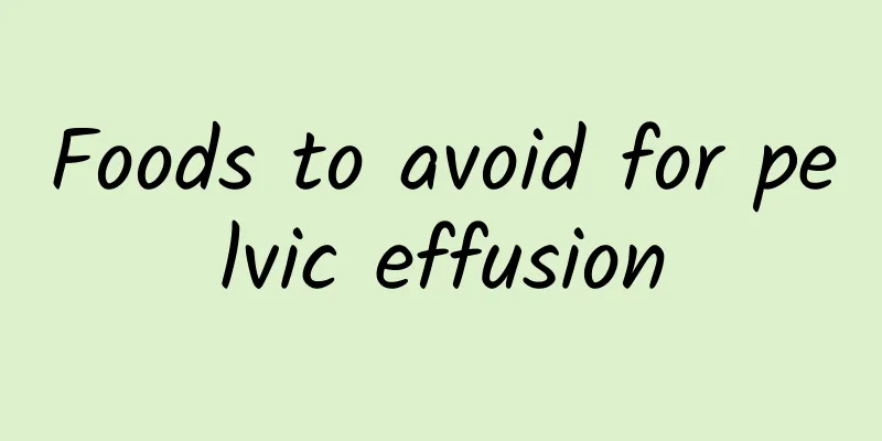 Foods to avoid for pelvic effusion