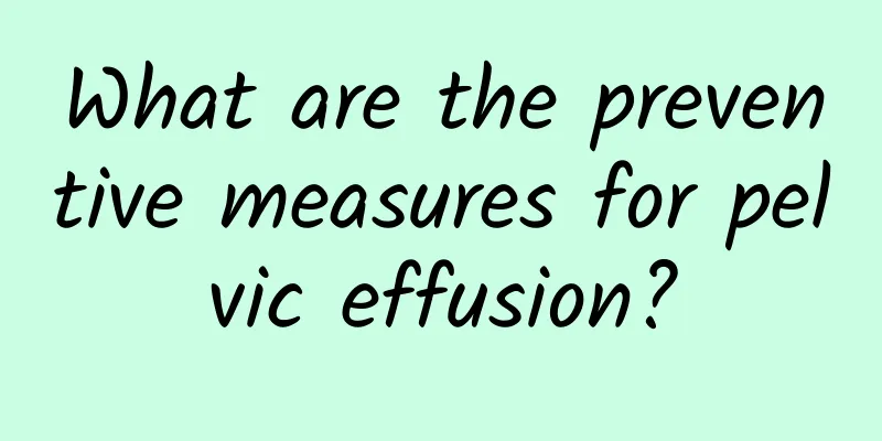 What are the preventive measures for pelvic effusion?