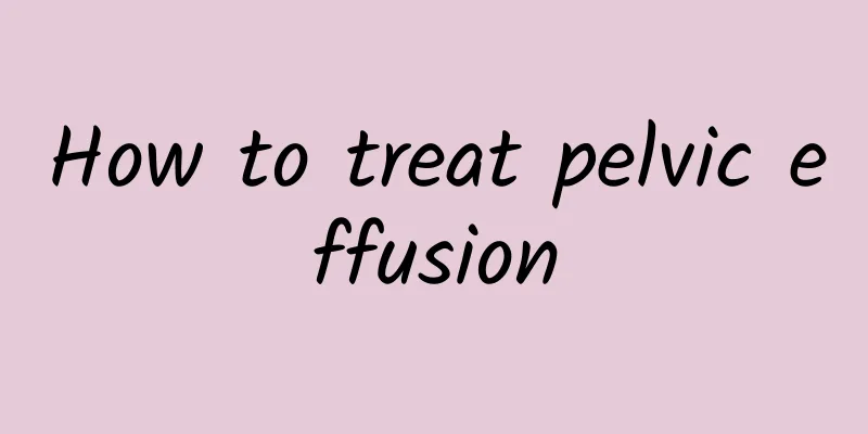 How to treat pelvic effusion