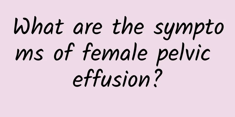 What are the symptoms of female pelvic effusion?
