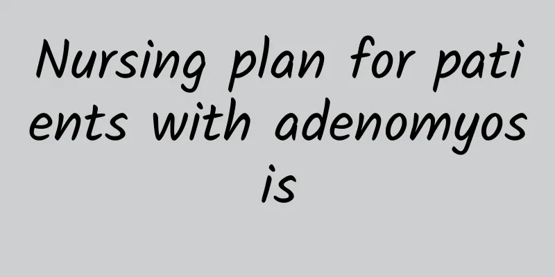 Nursing plan for patients with adenomyosis