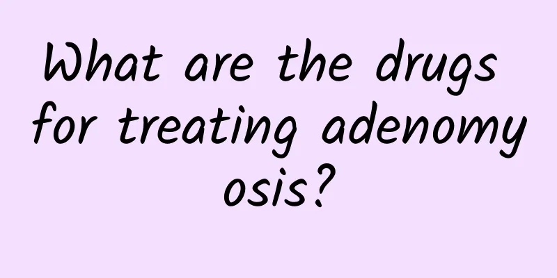 What are the drugs for treating adenomyosis?