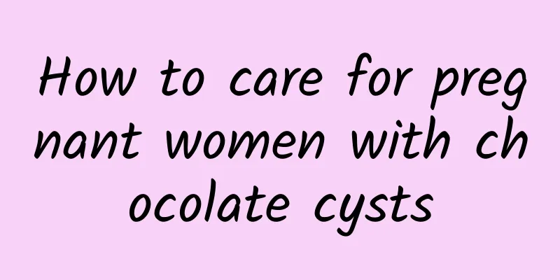 How to care for pregnant women with chocolate cysts