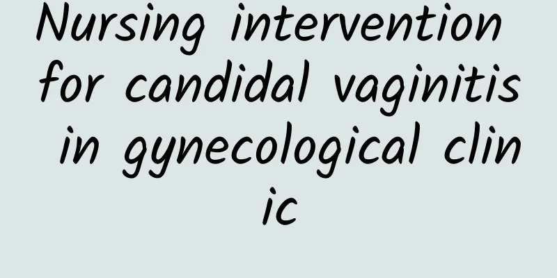 Nursing intervention for candidal vaginitis in gynecological clinic