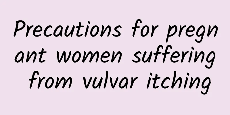 Precautions for pregnant women suffering from vulvar itching