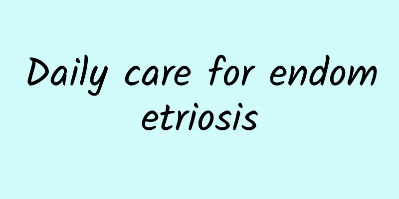 Daily care for endometriosis