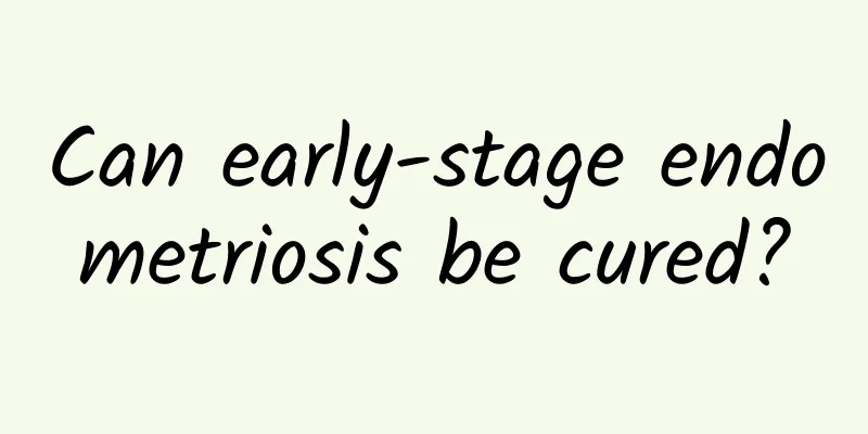 Can early-stage endometriosis be cured?