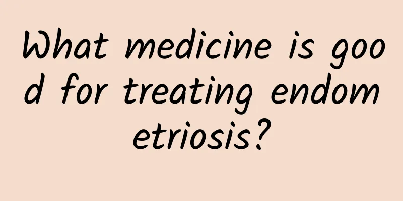 What medicine is good for treating endometriosis?