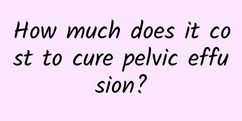 How much does it cost to cure pelvic effusion?