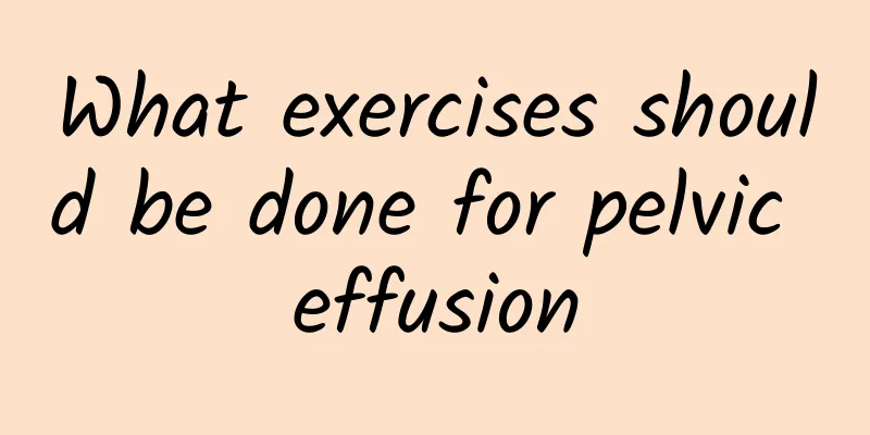 What exercises should be done for pelvic effusion