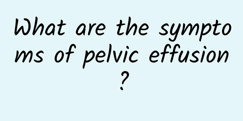 What are the symptoms of pelvic effusion?