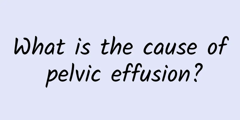 What is the cause of pelvic effusion?