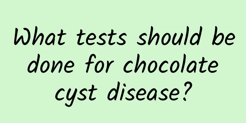 What tests should be done for chocolate cyst disease?