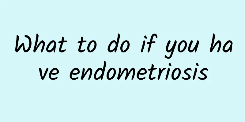 What to do if you have endometriosis