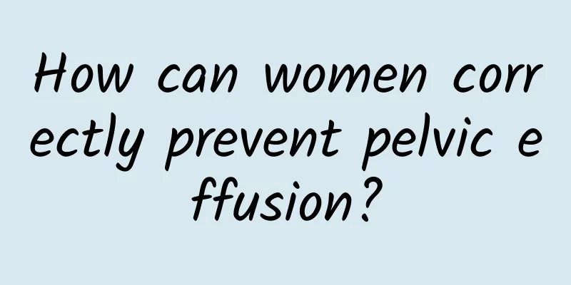 How can women correctly prevent pelvic effusion?