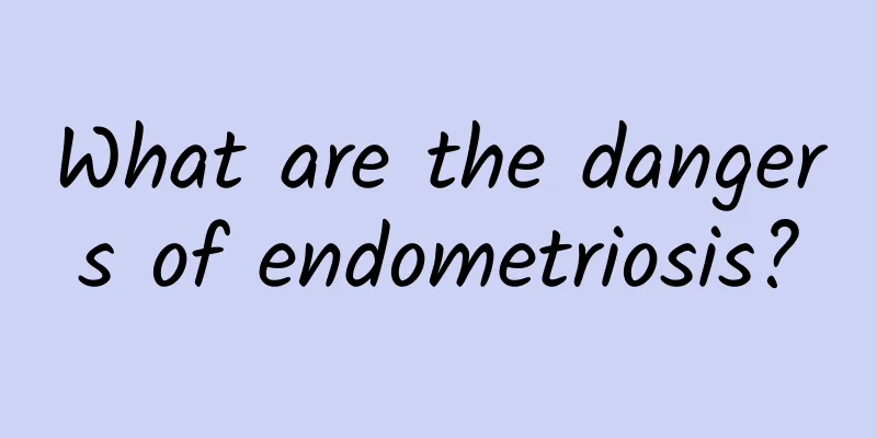 What are the dangers of endometriosis?
