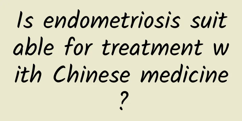 Is endometriosis suitable for treatment with Chinese medicine?