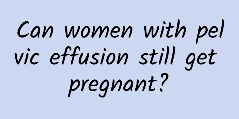 Can women with pelvic effusion still get pregnant?