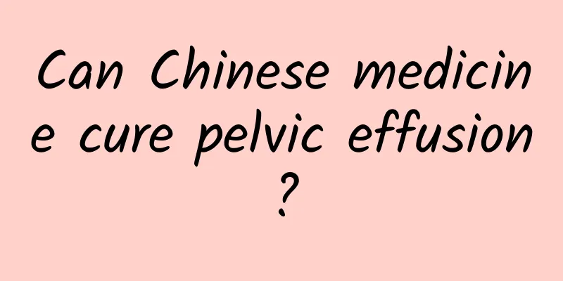 Can Chinese medicine cure pelvic effusion?