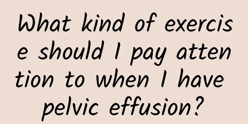 What kind of exercise should I pay attention to when I have pelvic effusion?