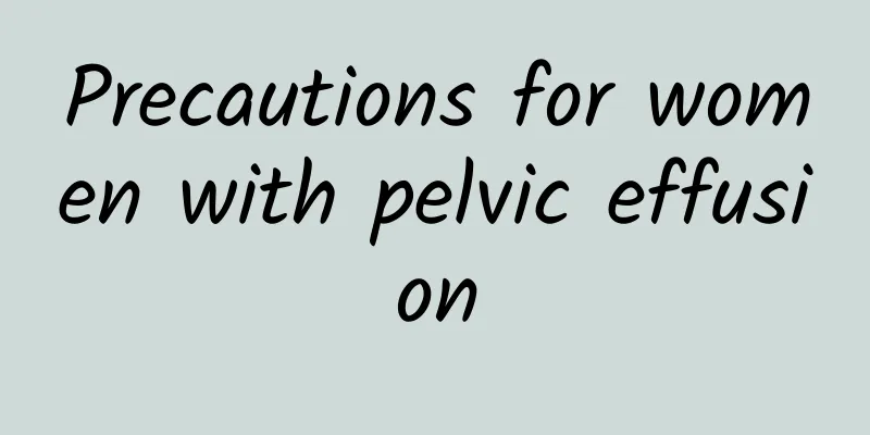 Precautions for women with pelvic effusion