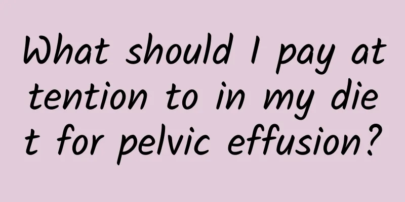 What should I pay attention to in my diet for pelvic effusion?