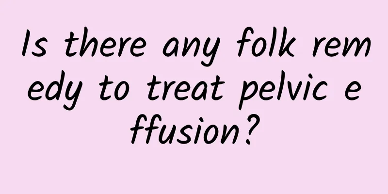 Is there any folk remedy to treat pelvic effusion?