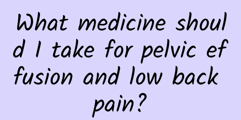 What medicine should I take for pelvic effusion and low back pain?