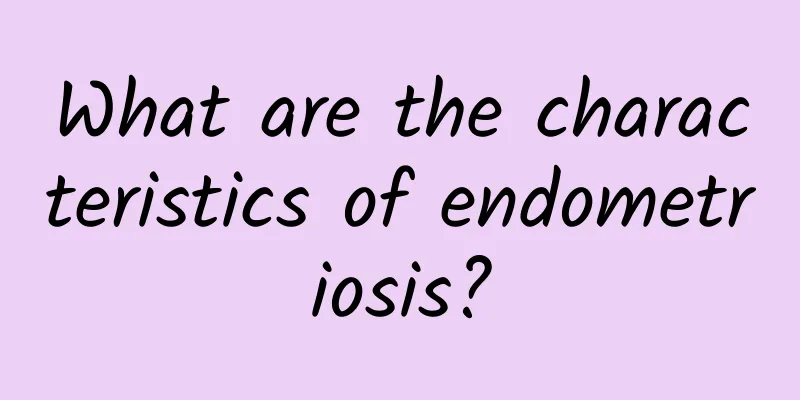 What are the characteristics of endometriosis?