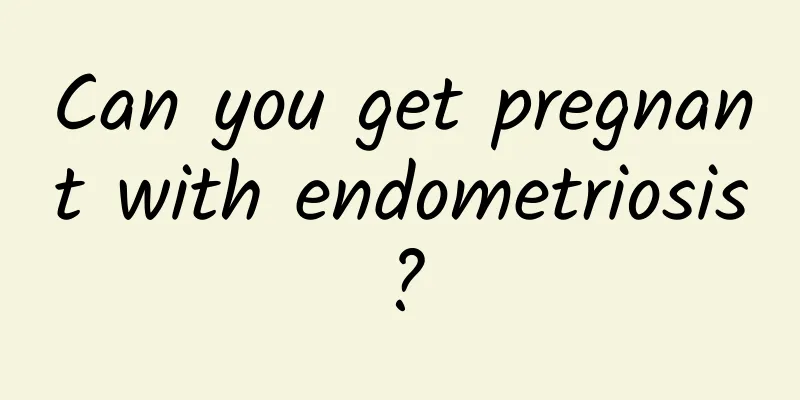 Can you get pregnant with endometriosis?