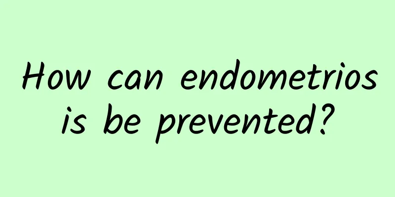 How can endometriosis be prevented?