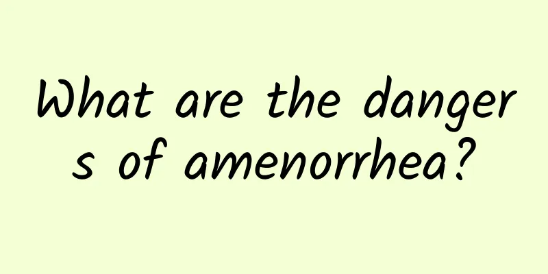 What are the dangers of amenorrhea?