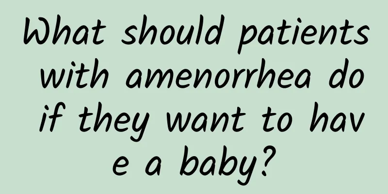 What should patients with amenorrhea do if they want to have a baby?