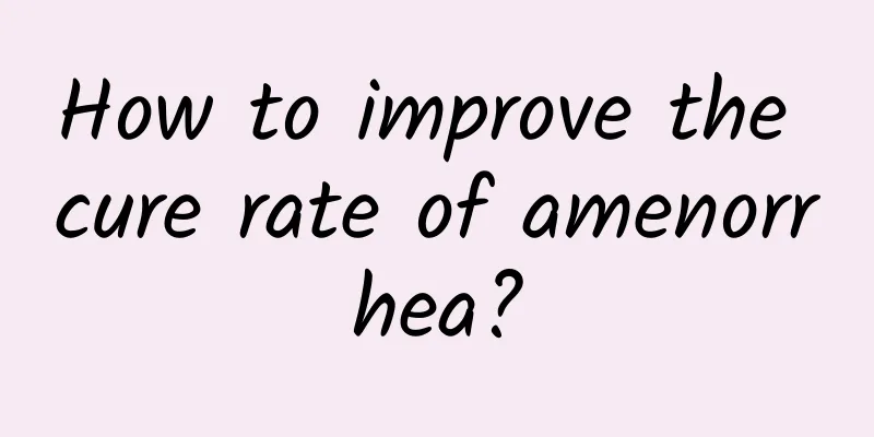 How to improve the cure rate of amenorrhea?