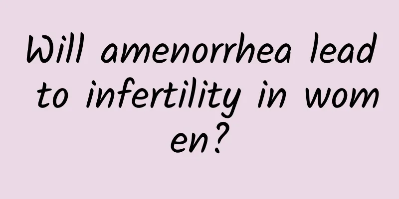 Will amenorrhea lead to infertility in women?