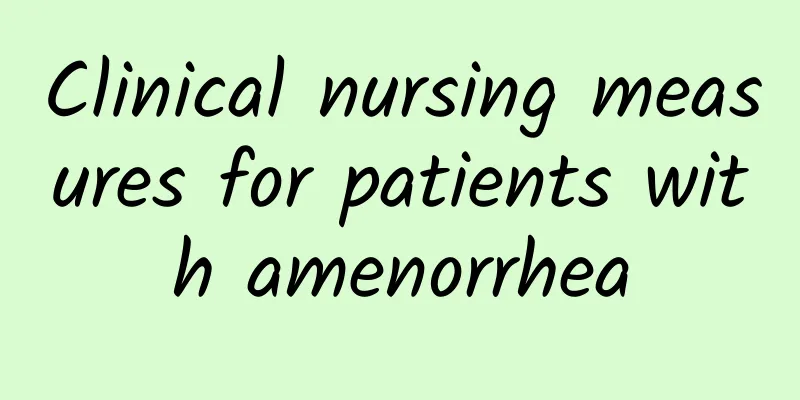 Clinical nursing measures for patients with amenorrhea