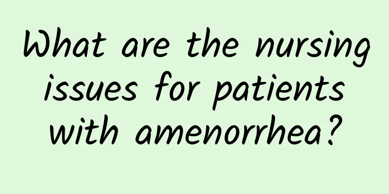 What are the nursing issues for patients with amenorrhea?