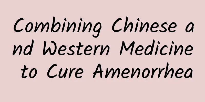 Combining Chinese and Western Medicine to Cure Amenorrhea