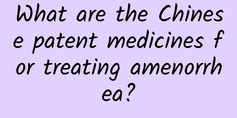 What are the Chinese patent medicines for treating amenorrhea?