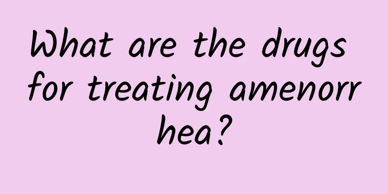 What are the drugs for treating amenorrhea?