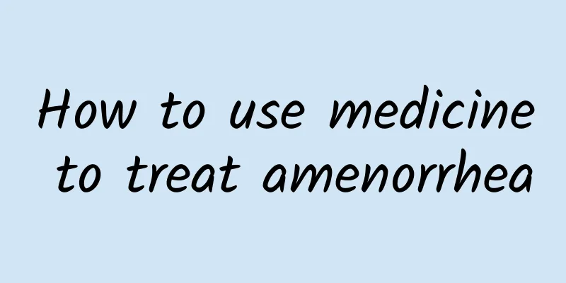 How to use medicine to treat amenorrhea