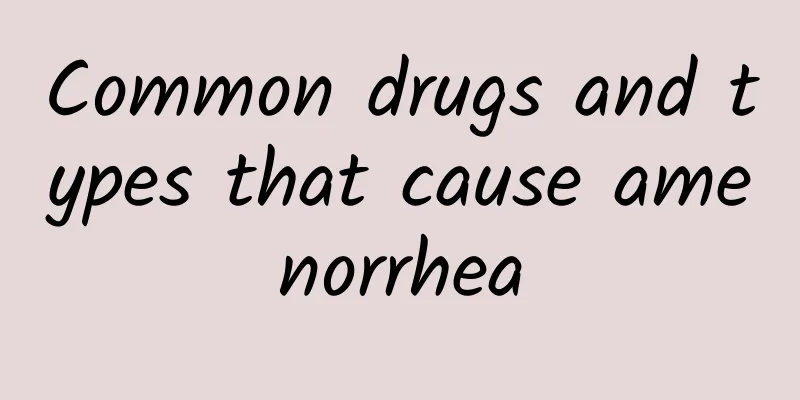 Common drugs and types that cause amenorrhea