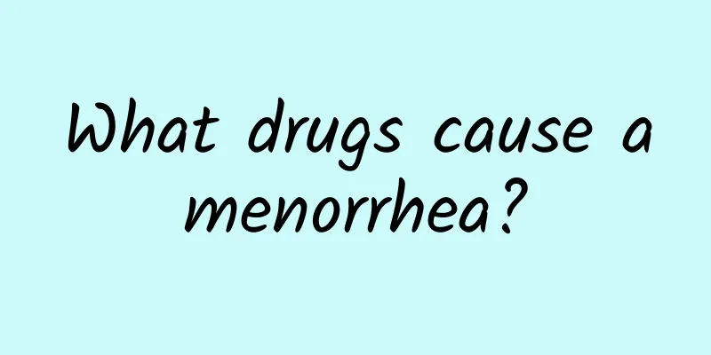 What drugs cause amenorrhea?