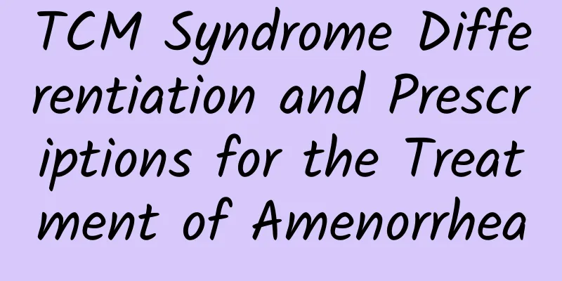 TCM Syndrome Differentiation and Prescriptions for the Treatment of Amenorrhea