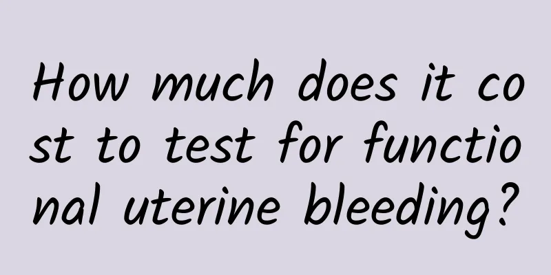 How much does it cost to test for functional uterine bleeding?