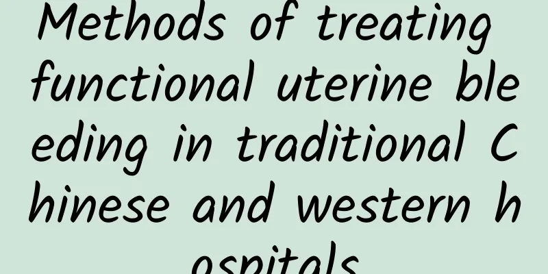 Methods of treating functional uterine bleeding in traditional Chinese and western hospitals