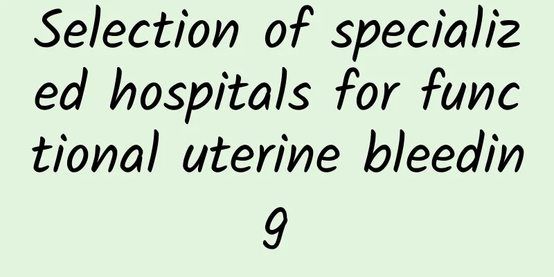 Selection of specialized hospitals for functional uterine bleeding