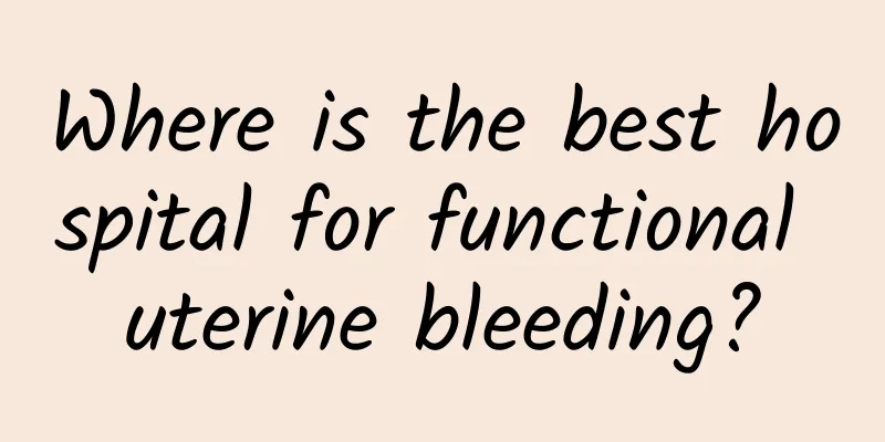 Where is the best hospital for functional uterine bleeding?
