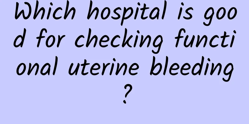 Which hospital is good for checking functional uterine bleeding?